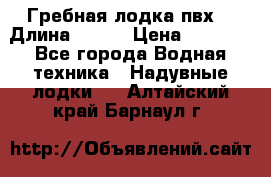 Гребная лодка пвх. › Длина ­ 250 › Цена ­ 9 000 - Все города Водная техника » Надувные лодки   . Алтайский край,Барнаул г.